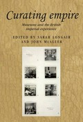 Curating empire : museums and the British imperial experience / edited by Sarah Longair and John McAleer.