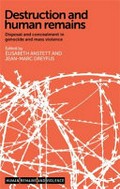 Destruction and human remains : disposal and concealment in genocide and mass violence / edited by Élisabeth Anstett & Jean-Marc Dreyfus.