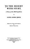 To the desert with Sturt : a diary of the 1844 expedition / by Daniel George Brock ; edited with a preface and introduction by Kenneth Peake-Jones.