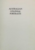 Australian colonial portraits / researched, selected and written by Eve Buscombe in association with the Tasmanian Museum and Art Gallery.