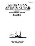 Australian artists at war : compiled from the Australian War Memorial collection. Volume 1. 1885-1925 / [by] John Reid ; original photography by David Liddle ; general editor: Cedric Flower.