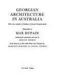 Georgian architecture in Australia : with some examples of buildings of the post-Georgian period / photography by Max Dupain ; Architectural commentary and notes by Morton Herman; social histories of New South Wales and Tasmania by Marjorie Barnard and Daniel Thomas.
