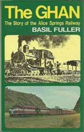 The Ghan : the story of the Alice Springs Railway / Basil Fuller.