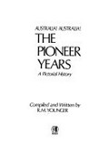 Australia! Australia! : the pioneer years : a pictorical history / compiled and written by R.M. Younger.