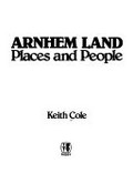 Arnhem Land : places and people / Keith Cole.