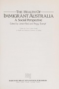 The Health of immigrant Australia : a social perspective / edited by Janice Reid and Peggy Trompf.