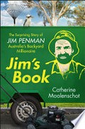 Jim's book : the surprising story of Jim Penman, Australia's backyard millionaire / Catherine Moolenschot.