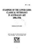 Stampede of the lower gods : classical mythology in Australian art, 1890s-1930s / Deborah Edwards.