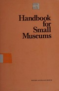 Handbook for small museums / edited by Seddon Bennington.