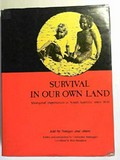 Survival in our own land : 'Aboriginal' experiences in 'South Australia' since 1836 / told by Nungas and others ; edited and researched by Christobel Mattingley, co-edited by Ken Hampton.