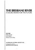 The Brisbane River : a source-book for the future / editors, Peter Davie, Errol Stock, Darryl Low Choy.