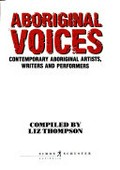 Aboriginal voices : contemporary Aboriginal artists, writers and performers / compiled by Liz Thompson.