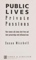 Public lives, private passions : nine women talk about their lives and their partnerships with influential men / Susan Mitchell.