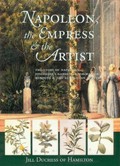 Napoleon, the Empress & the artist : the story of Napoleon, Josephine's garden at Malmaison, Redoute & the Australian plants / Jill, Duchess of Hamilton ; preface by Bernard Chevallier ; foreword by Bernard Smith ; edited by Anne Savage.