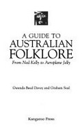 A guide to Australian folklore : from Ned Kelly to Aeroplane Jelly / Gwenda Beed Davey and Graham Seal.