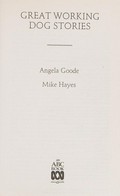 Great working dog stories / [compiled by] Angela Goode, Mike Hayes.