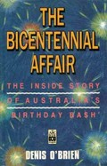 The Bicentennial affair : the inside story of Australia's "birthday bash' / Denis O'Brien.