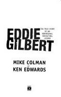 Eddie Gilbert : the true story of an Aboriginal cricketing legend / Mike Colman, Ken Edwards.