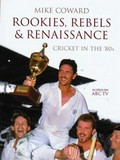 Rookies, rebels and renaissance : cricket in the '80s / Mike Coward.