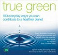 True green : 100 everyday ways you can contribute to a healthier planet / Kim McKay and Jenny Bonnin.