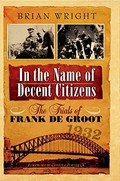 In the name of decent citizens : the trials of Frank de Groot / Brian Wright.