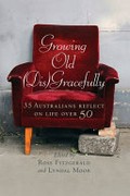 Growing old (dis)gracefully : 35 Australians reflect on life over 50 / edited by Ross Fitzgerald and Lyndal Moor.