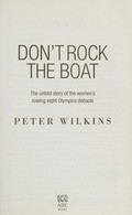 Don't rock the boat : the untold story of the women's rowing eight olympics debacle / Peter Wilkins.