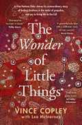 The wonder of little things / Vince Copley ; with Lea McInerney.