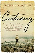 Castaway : the extraordinary survival story of Narcisse Pelletier, a young French cabin boy shipwrecked on Cape York in 1858 / Robert Macklin.