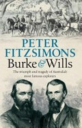 Burke & Wills : the triumph and tragedy of Australia's most famous explorers / Peter FitzSimons.
