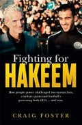 Fighting for Hakeem : how people power challenged two monarchies, a military junta and football's governing body FIFA .. and won / Craig Foster with Alex Engel-Mallon.