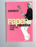 Paper paradise: confessions of a rock 'n' roll survivor / by Glen Wheatley.