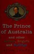 The Prince of Australia : and other rebels, rogues and ratbags / Kevin Childs.