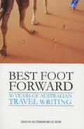 Best foot forward : 30 years of Australian travel writing / edited by Lee Atkinson and Lee Mylne.