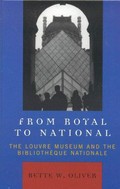 From royal to national : the Louvre Museum and the Bibliothèque nationale / Bette W. Oliver.
