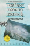 Nor any drop to drink : England to Australia, May 1987-January 1988 / Marcus Mainwaring.