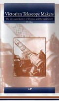 Victorian telescope makers : the lives and letters of Thomas Howard Grubb / I.S. Glass.