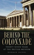 Behind the colonnade : thirty-seven years at the British Museum / Norman Jacobs.