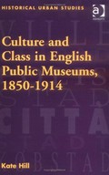 Culture and class in English public museums, 1850-1914 / Kate Hill.