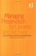 Managing preservation for libraries and archives : current practice and future developments / edited by John Feather.