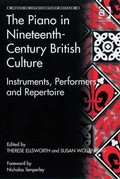 The piano in nineteenth-century British culture : instruments, performers and repertoire / edited by Therese Ellsworth and Susan Wollenberg ; foreword by Nicholas Temperley.