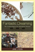 Fantastic dreaming : the archaeology of an Aboriginal mission / Jane Lydon.