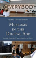 Museums in the digital age : changing meanings of place, community, and culture / Susana Smith Bautista.
