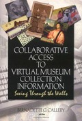 Collaborative access to virtual museum collection information : seeing through the walls / Bernadette G. Callery, editor.