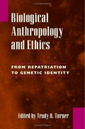 Biological anthropology and ethics : from repatriation to genetic identity / edited by Trudy R. Turner.