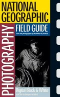National Geographic photography field guide : digital, black & white : with film techniques included / text and photographs by Richard Olsenius.