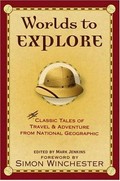 Worlds to explore : classic tales of travel and adventure from National Geographic / edited by Mark Jenkins.