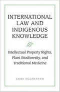 International law and indigenous knowledge : intellectual property, plant biodiversity, and traditional medicine / Chidi Oguamanam.