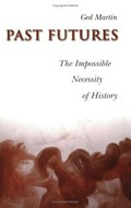 Past futures : the impossible necessity of history / Ged Martin.