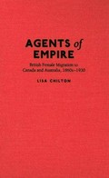 Agents of empire : British female migration to Canada and Australia, 1860s-1930 / Lisa Chilton.